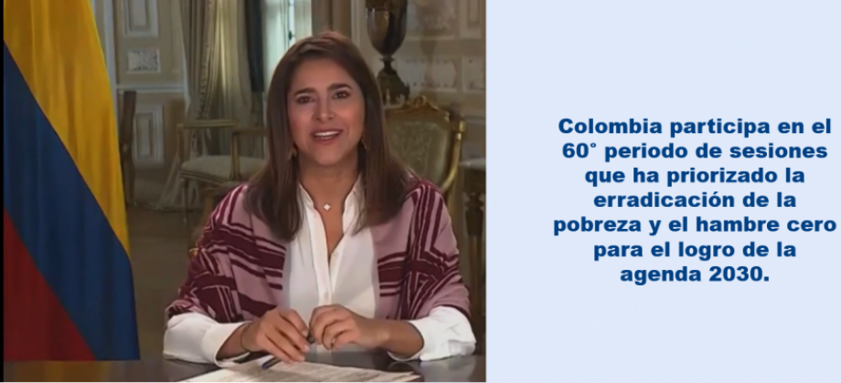 Colombia participa en el 60° periodo de sesiones que ha priorizado la erradicación de la pobreza y el hambre cero para el logro de la agenda 2030