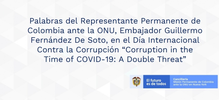 Palabras del Representante Permanente de Colombia ante la ONU, Embajador Guillermo Fernández De Soto, en el Día Internacional Contra la Corrupción “Corruption in the Time of COVID-19: A Double Threat”