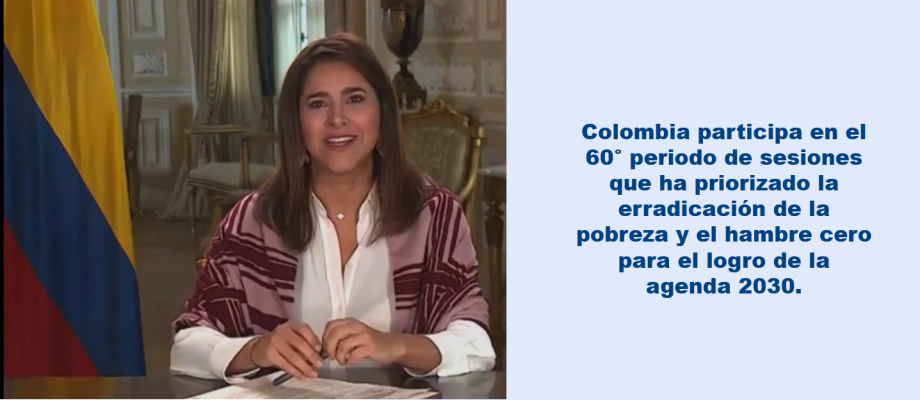 Colombia participa en el 60° periodo de sesiones que ha priorizado la erradicación de la pobreza y el hambre cero para el logro de la agenda 2030 Colombia participa en el 60° periodo de sesiones que ha priorizado la erradicación de la pobreza y el hambre cero para el logro de la agenda 2030