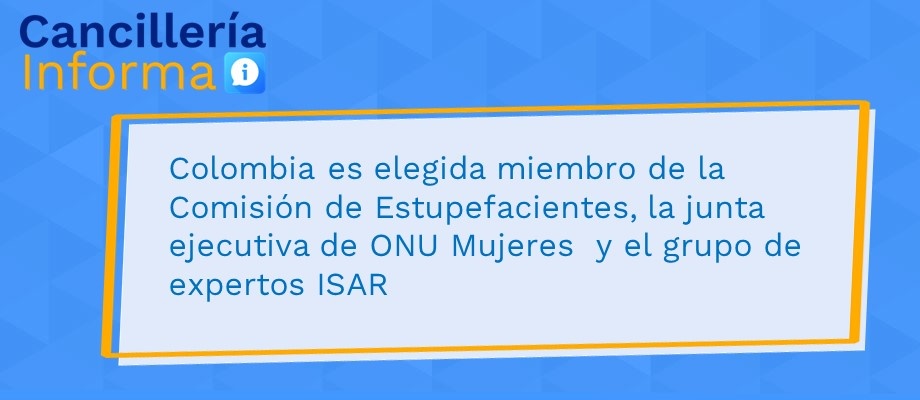 Colombia es elegida miembro de la Comisión de Estupefacientes, la junta ejecutiva de ONU Mujeres y el grupo de expertos ISAR Colombia es elegida miembro de la Comisión de Estupefacientes, la junta ejecutiva de ONU Mujeres