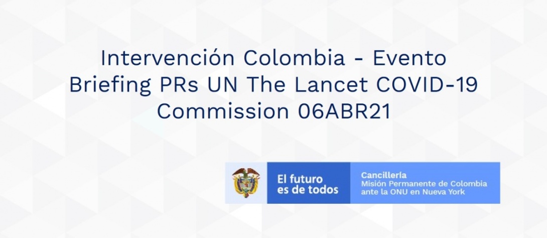 Intervención Colombia - Evento Briefing PRs UN The Lancet COVID-19 Commission 06ABR21