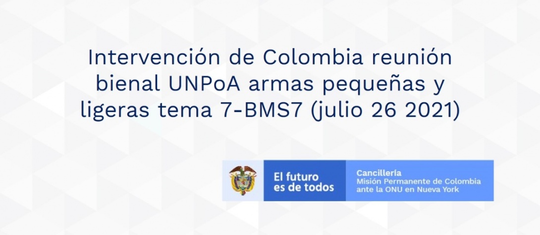 Intervención de Colombia reunión bienal UNPoA armas pequeñas y ligeras tema 7-BMS7 (julio 26 2021)