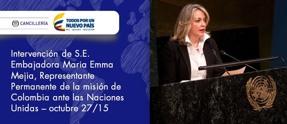 Intervención de S.E. Embajadora Maria Emma Mejia, Representante Permanente de la Misión de Colombia ante las Naciones Unidas – octubre 27/15 Misión Permanente ante las Naciones Unidas con sede en Nueva York