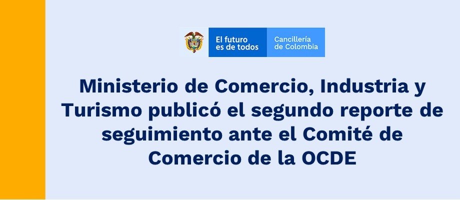 Ministerio de Comercio, Industria y Turismo publicó el segundo reporte de seguimiento ante el Comité de Comercio de la OCDE Ministerio de Comercio, Industria y Turismo publicó el segundo reporte de seguimiento ante el Comité de Comercio