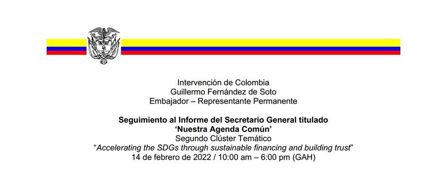 Intervención del Representante Permanente de Colombia, Guillermo Fernández de Soto - Seguimiento al Informe del Secretario General titulado ‘Nuestra Agenda Común’ (Segundo Clúster Temático)