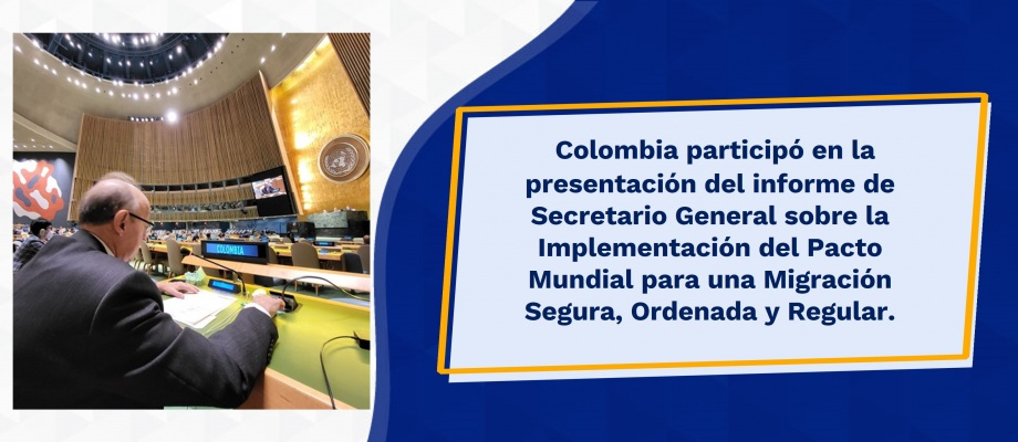 Colombia participó en la presentación del informe de secretario general sobre la implementación del pacto mundial para una migración segura, ordenada y regular Colombia participó en la presentación del informe de secretario general sobre la implementación del pacto mundial para una migración segura, ordenada y regular